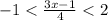 - 1 < \frac{ 3x - 1}{4} < 2