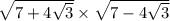 \sqrt{7 + 4 \sqrt{3} } \times \sqrt{7 - 4 \sqrt{3} }