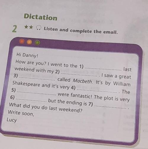 Dictation 2** Listen and complete the email.Hi Danny!How are you? I went to the 1)... lastweekend wi