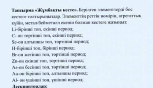 Берілген элементтерді бос кестеге толтырыңыздар. Элементтің реттік нөмірін, агрегаттық күйін, метал/