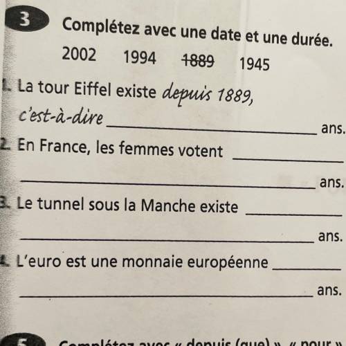 3 Complétez avec une date et une durée. 2002 1994 1889 1945 1. La tour Eiffel existe depuis 1889, c'