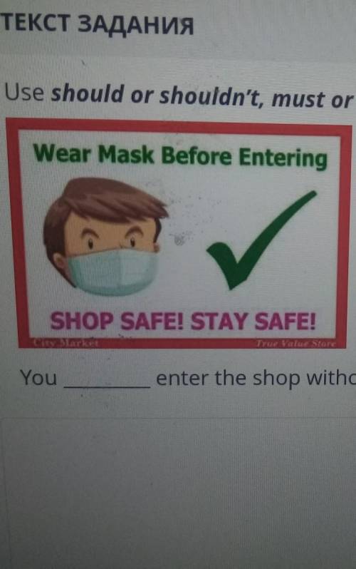 Use should or shouldn't, must or mustn't to complete sentences. Wear Mask Before EnteringSHOP SAFE!