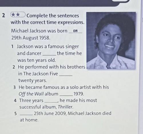 Complete the sentences with the correct time expressions.Michael Jackson was born29th August 1958.1.