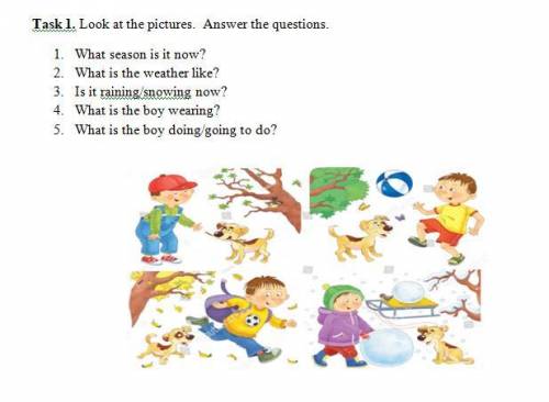 Task 1. Look at the pictures. Answer the questions. 1. What season is it now?2. What is the weather