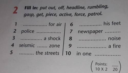 Ex:2 Fill in:put out, off,headline,rumbling,gasp,get,piece,active,force,patrol. 1 for air2police3 a