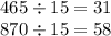 465 \div 15 = 31 \\ 870 \div 15 = 58