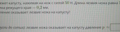 Хозяйка режет капусту нажимая на нож с силой 50 Н. Длина лезвия ножа равна 13 см, толщина режущего к