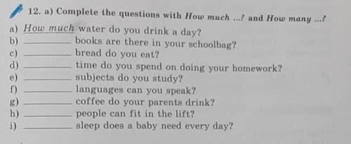 12. a) Complete the questions with How much ...? and How many ...? a) How much water do you drink a