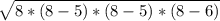 \sqrt{8 * (8 - 5) * (8 - 5) * (8 - 6)}