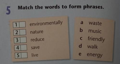 Match the words to form phrases. 1. environmentally2. nature3. reduce 4. save5. livea. waste b. musi