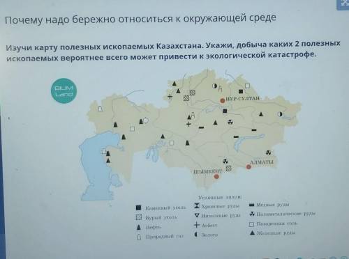 5 Почему надо бережно относиться к окружающей средеИзучи карту полезных ископаемых Казахстана. Укажи