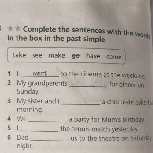 3 ** Complete the sentences with the words in the box in the past simple. take see make go have come