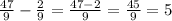 \frac{47}{9} - \frac{2}{9} = \frac{47 - 2}{9} = \frac{45}{9} = 5 \\