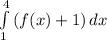 \int\limits^4_1 {(f(x)+1)} \, dx