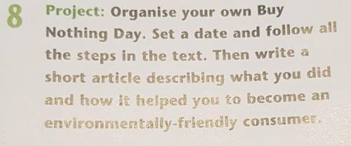 Project: Organise your own Buy Nothing Day. Set a date and follow allthe steps in the text. Then wri