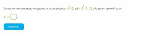 Вычисли неизвестную координату, если векторы a→(5;a) и b→(3;1) образуют прямой угол.a=?