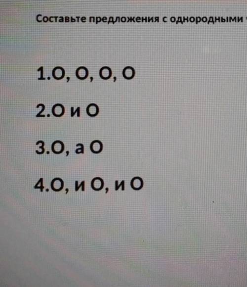 Составьте предложения с однородными членами к следующим схемам 1.0, 0, 0, 02.0 и 03.0, а О