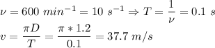 \nu = 600~min^{-1} = 10~s^{-1} \Rightarrow T = \dfrac 1 \nu = 0.1~s\\v = \dfrac{\pi D}{T} = \dfrac{\pi*1.2}{0.1} = 37.7~m/s