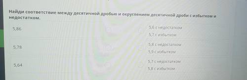 Найди соответствие между десятичной дробью и округлением десятичной дроби с избытком и недостатком.5