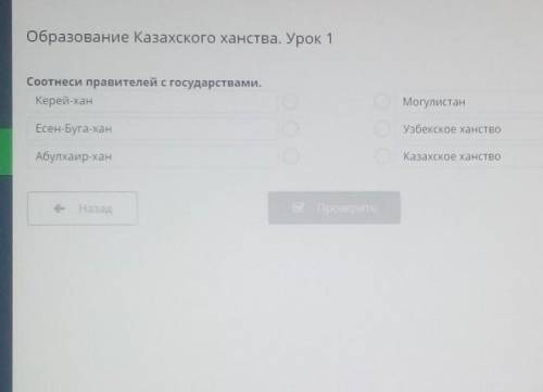 Соотнеси правителей с государствами. Керей-ханМогулистанУзбекское ханствоЕсен-Буга-ханКазахское ханс