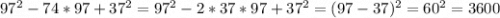 97^2-74*97+37^2=97^2-2*37*97+37^2=(97-37)^2=60^2=3600