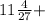 11\frac{4}{27} +