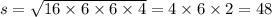 s = \sqrt{16 \times 6 \times 6 \times 4} = 4 \times 6 \times 2 = 48