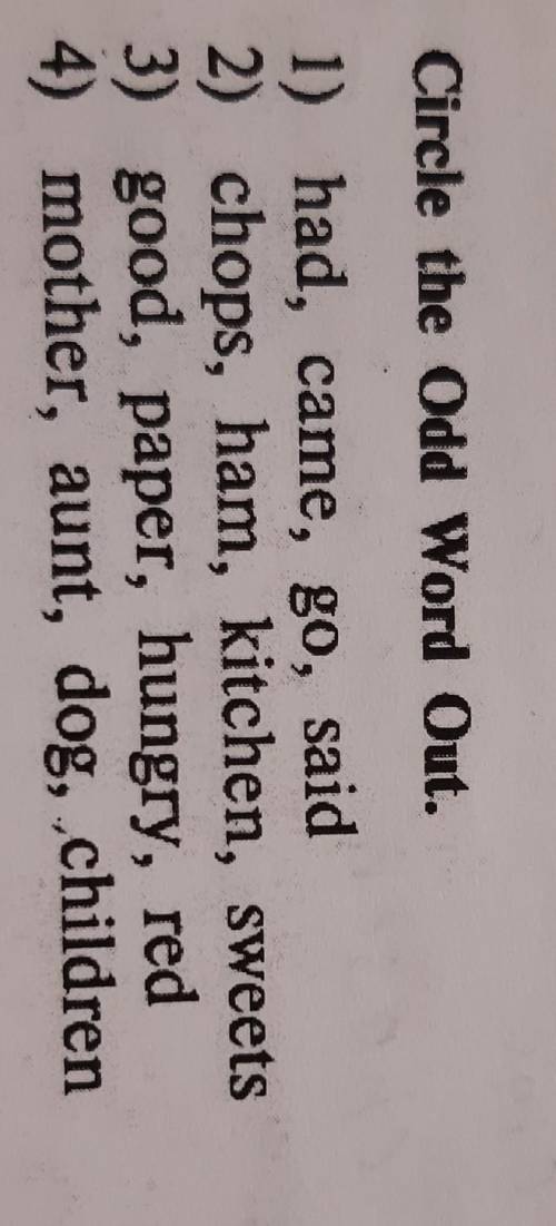 Circle the Odd Word Out. 1) had, came, go, said2) chops, ham, kitchen, sweets3) good, paper, hungry,