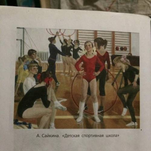 Рассмотрите репродукцию картины А.Сайкиной «детская спортивная школа» (см. цветную вклейку). Перед в