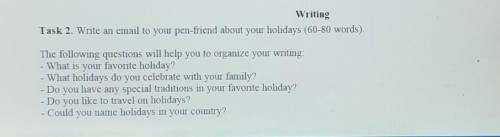 Writing Task 2. Write an email to your pen-friend about your holidays (60-80 words).The following qu