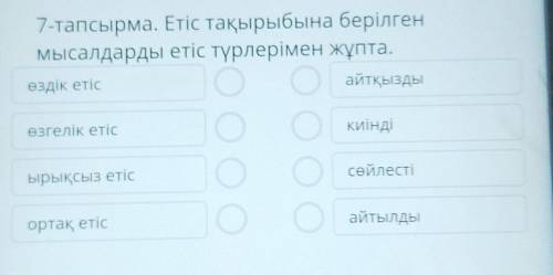 7-тапсырма. Етіс тақырыбына берілгенмысалдарды етіс түрлерімен жұпта.