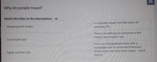 Why do people travel?Match the titles to the descriptions. Shopping and shows!A complete break from