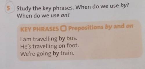 5 Study the key phrases. When do we use by? When do we use on?KEY PHRASES O Prepositions by and onam