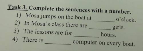 Task 3. Complete the sentences with a number. 1) Mosa jumps on the boat ato'clock.2) In Mosa's class