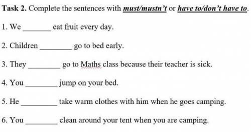 Task 2. Complete the sentences must/mustn't or have to/don't have to. 1.We eat fruit every day.2.Chi