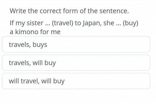 Write the correct form of the sentence. If my sister … (travel) to Japan, she … (buy)a kimono for me