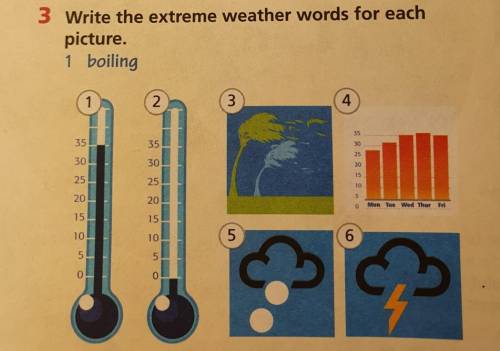 3 Write the extreme weather words for each picture. 1 boiling ответ: 1) Boiling 2) Freezing 3) High