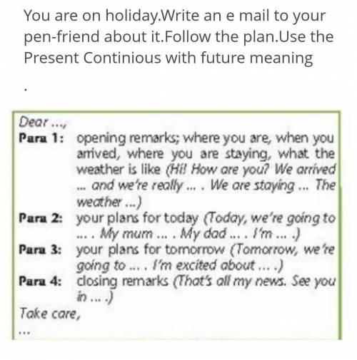 You are on holiday.Write an e mail to your pen-friend about it. Follow the plan.Use thePresent Conti