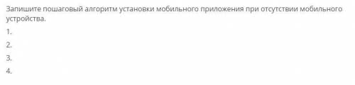 Запишите пошаговый алгоритм установки мобильного приложения при отсутствии мобильного устройства.