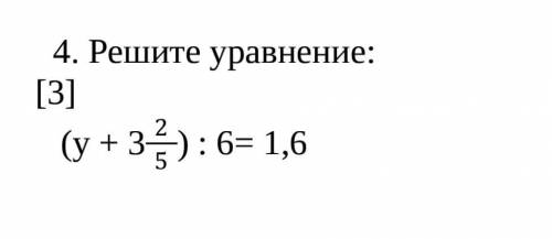  4. Решите(у + 3 2/5): 6= 1,6​