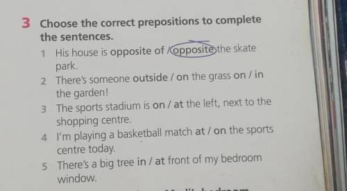B Choose the correct prepositions to complete the sentences.1 His house is opposite of/ opposite the