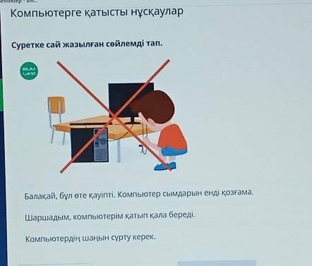 Компьютерге қатысты нұсқаулар Суретке сай жазылған сөйлемді тап.Балақай, бұл ете қауіпті. Компьютер