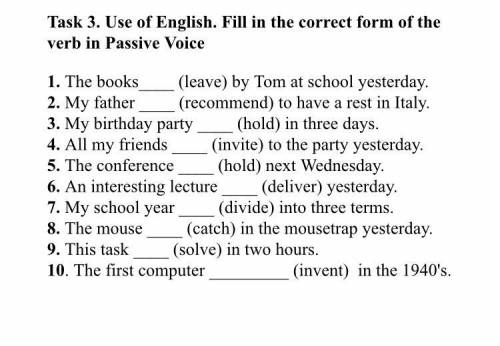 Use of English. Fill in the correct form of the verb in Passive Voice 1. The books (leave) by Tom at