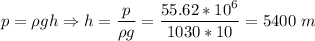 p = \rho g h \Rightarrow h = \dfrac{p}{\rho g} = \dfrac{55.62*10^6}{1030*10} = 5400~m