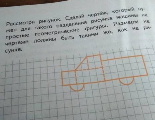 Рассмотри рисунок. Сделай чертёж, который ну- жен длятакого разделения рисунка машины напростыегеоме