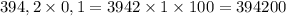 394,2\times0,1=3942\times1\times100=394200