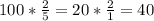 100*\frac{2}{5}=20* \frac{2}{1}=40