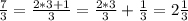 \frac{7}{3}=\frac{2*3+1}{3}=\frac{2*3}{3} +\frac{1}{3}=2\frac{1}{3}