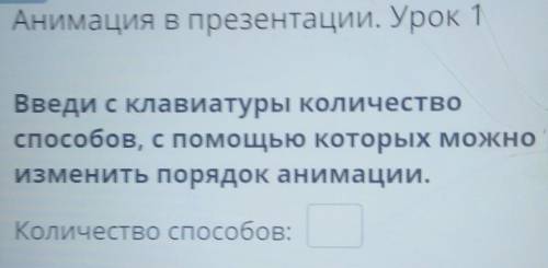 Введи с клавиатуры количество , с которых можноизменить порядок анимации​