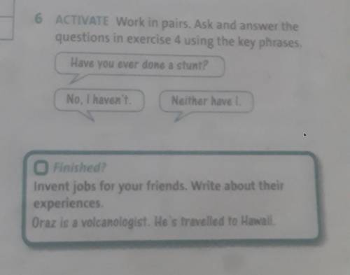 6 ACTIVATE Work in pairs. Ask and answer the questions in exercise 4 using the key phrases.Have you